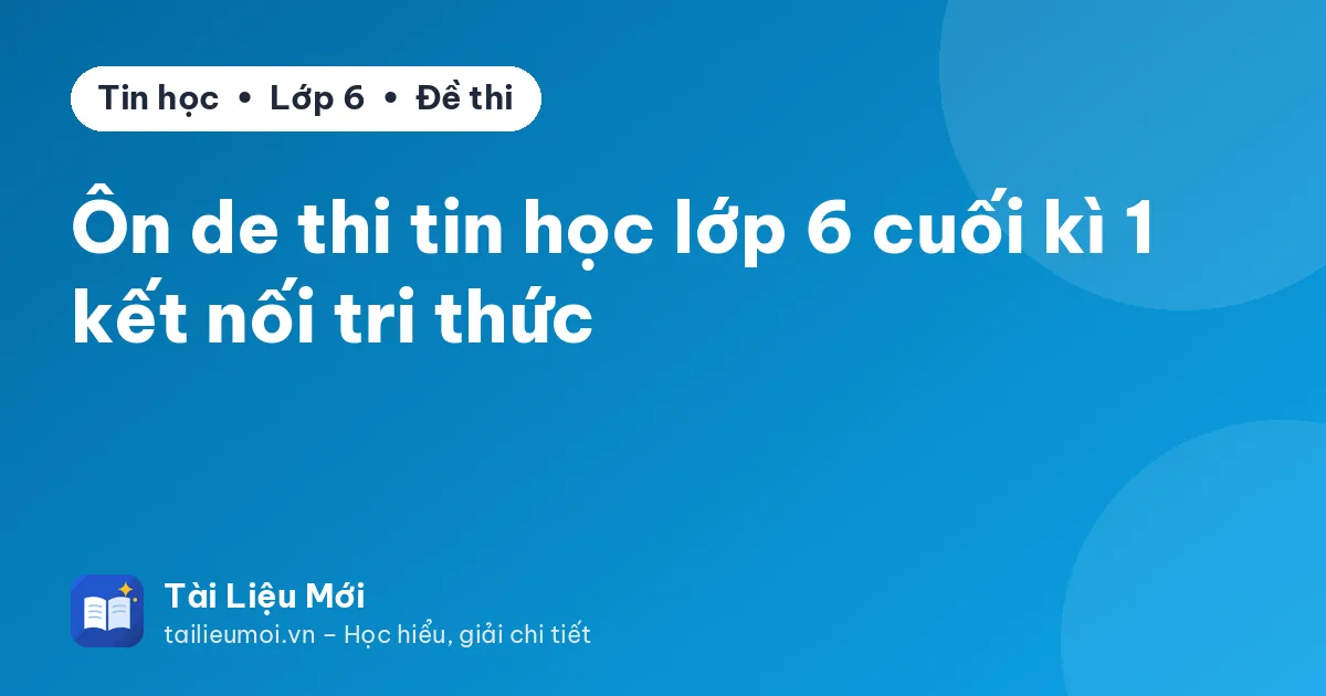 Ôn de thi tin học lớp 6 cuối kì 1 kết nối tri thức