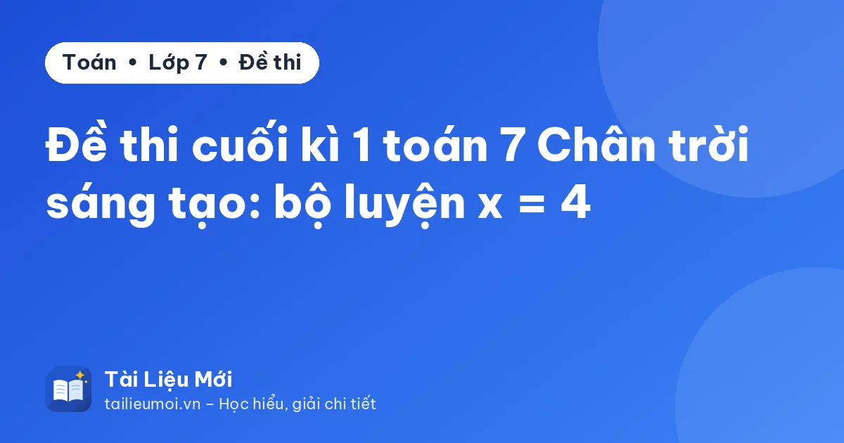Đề thi cuối kì 1 toán 7 Chân trời sáng tạo: bộ luyện x = 4