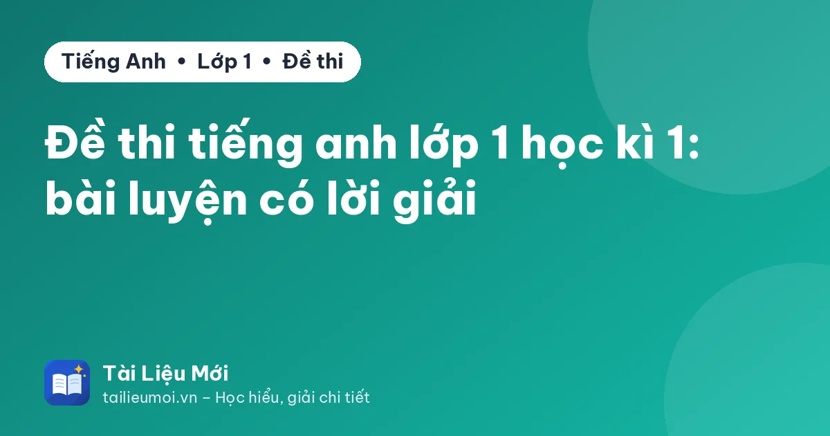 Đề thi tiếng anh lớp 1 học kì 1: bài luyện có lời giải