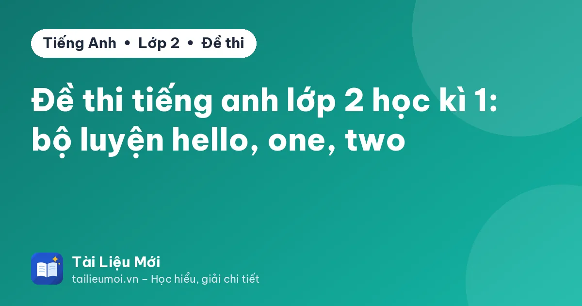 Đề thi tiếng anh lớp 2 học kì 1: bộ luyện hello, one, two