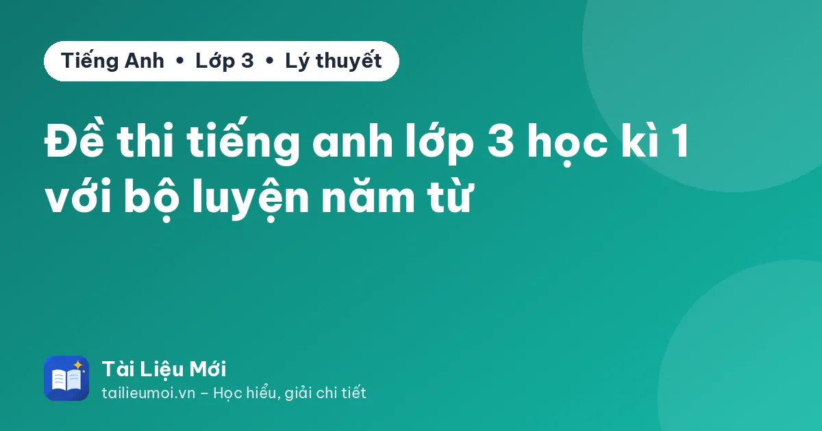 Đề thi tiếng anh lớp 3 học kì 1 với bộ luyện năm từ