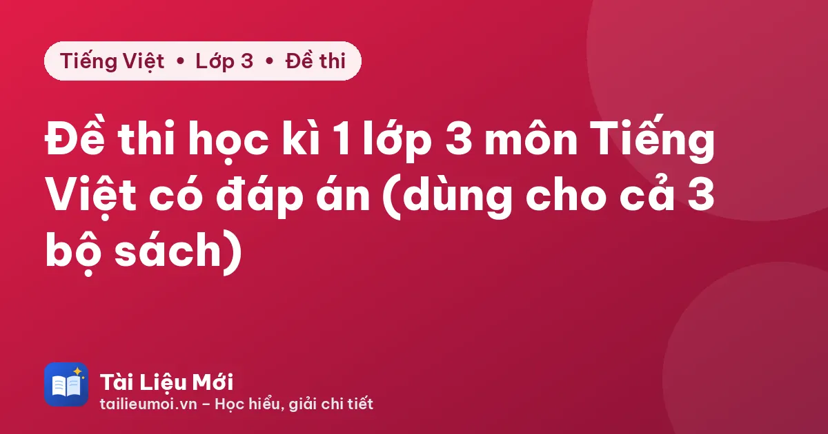Đề thi học kì 1 lớp 3 môn Tiếng Việt có đáp án (dùng cho cả 3 bộ sách)