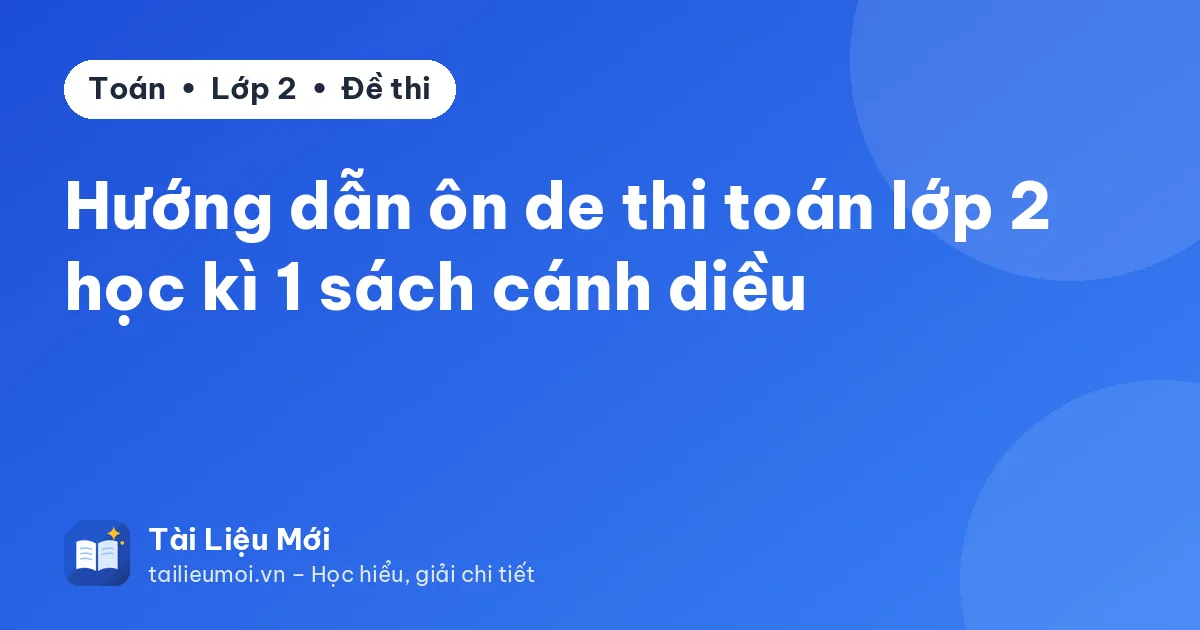 Hướng dẫn ôn de thi toán lớp 2 học kì 1 sách cánh diều