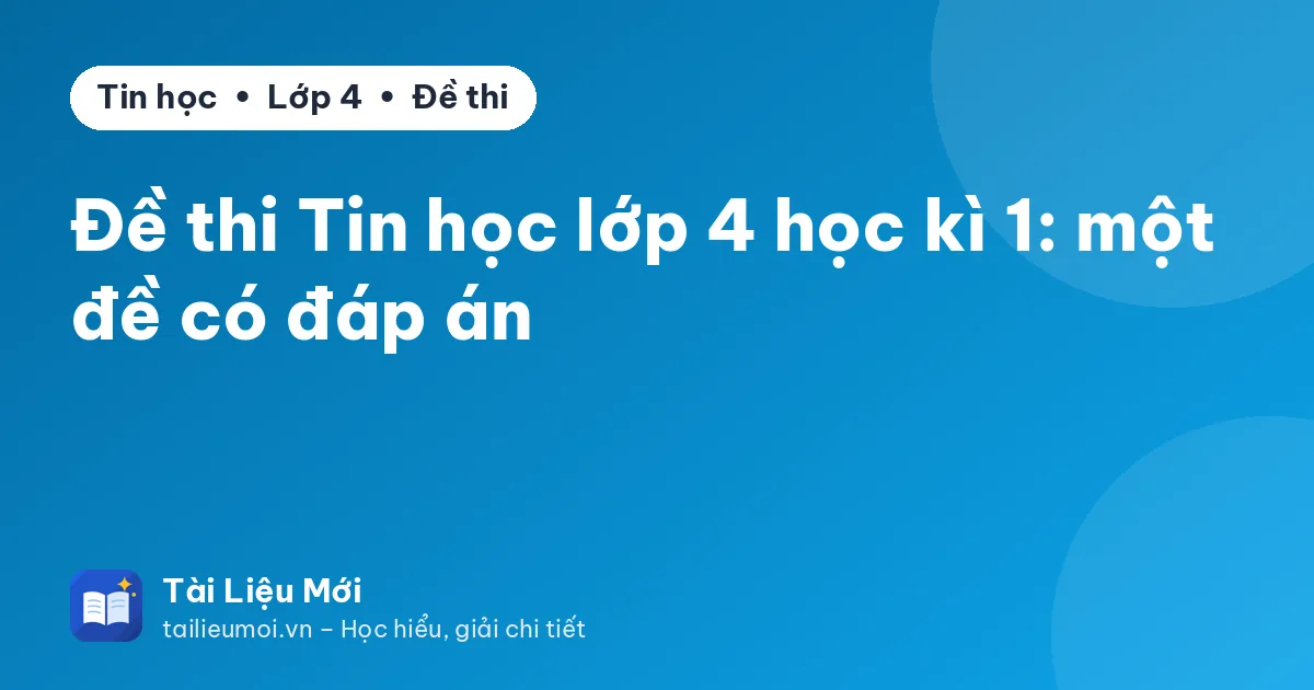Đề thi Tin học lớp 4 học kì 1: một đề có đáp án