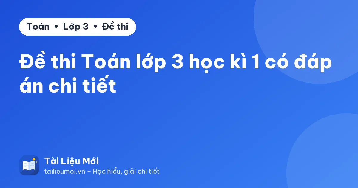 Đề thi Toán lớp 3 học kì 1 có đáp án chi tiết