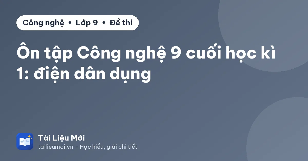 Ôn tập Công nghệ 9 cuối học kì 1: điện dân dụng