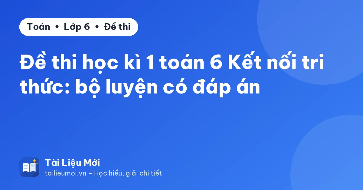 Đề thi học kì 1 toán 6 Kết nối tri thức: bộ luyện có đáp án