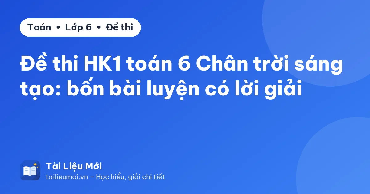 Đề thi HK1 toán 6 Chân trời sáng tạo: bốn bài luyện có lời giải