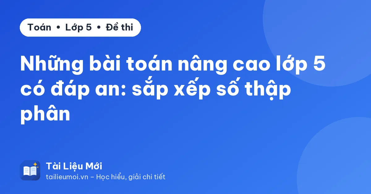 Những bài toán nâng cao lớp 5 có đáp an: sắp xếp số thập phân