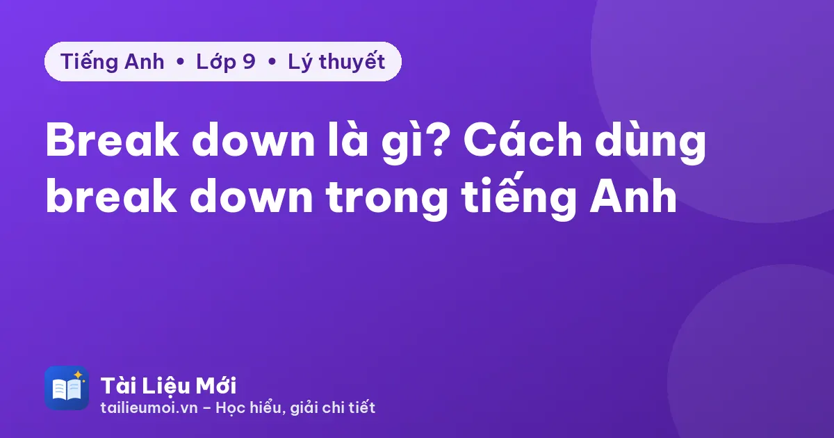 Break down là gì? Cách dùng break down trong tiếng Anh