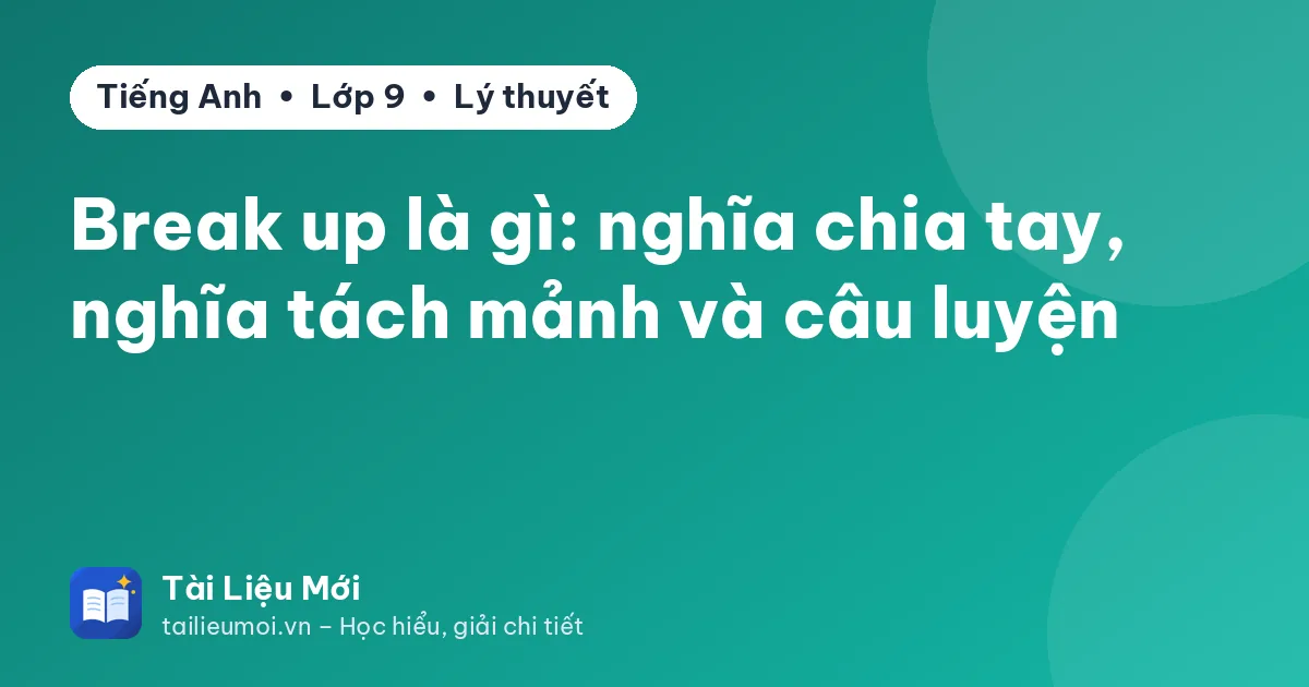 Break up là gì: nghĩa chia tay, nghĩa tách mảnh và câu luyện