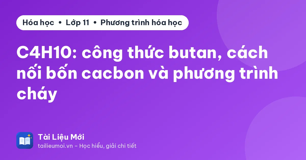 C4H10: công thức butan, cách nối bốn cacbon và phương trình cháy