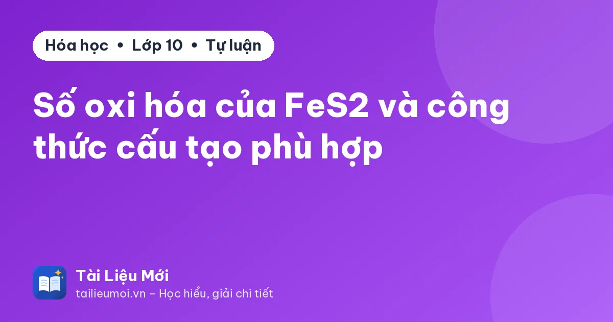 Số oxi hóa của FeS2 và công thức cấu tạo phù hợp