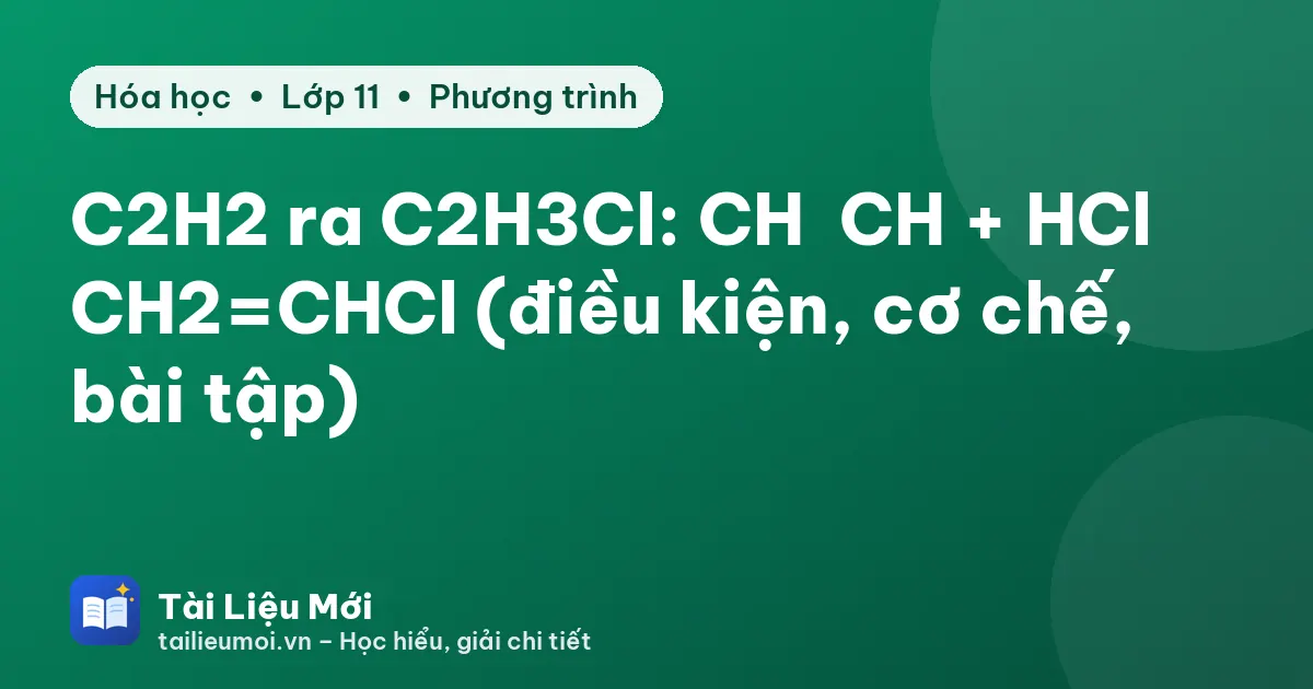 C2H2 ra C2H3Cl: CH≡CH + HCl → CH2=CHCl (điều kiện, cơ chế, bài tập)