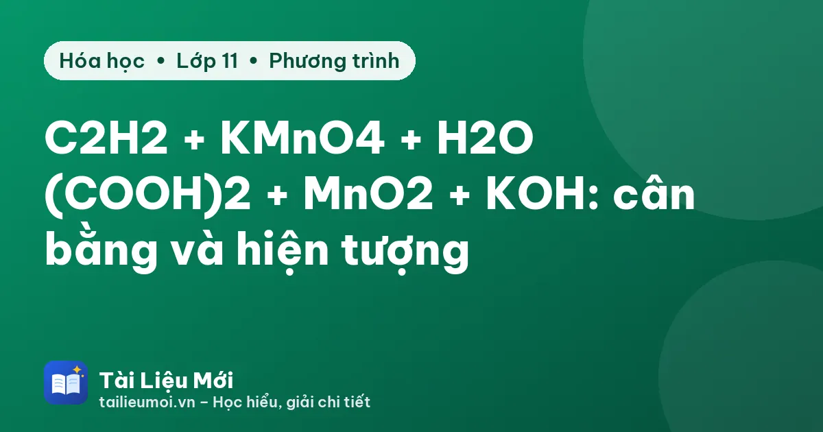 C2H2 + KMnO4 + H2O → (COOH)2 + MnO2 + KOH: cân bằng và hiện tượng