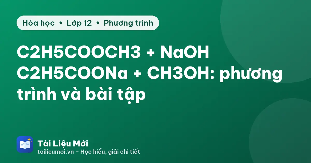 C2H5COOCH3 + NaOH → C2H5COONa + CH3OH: phương trình và bài tập