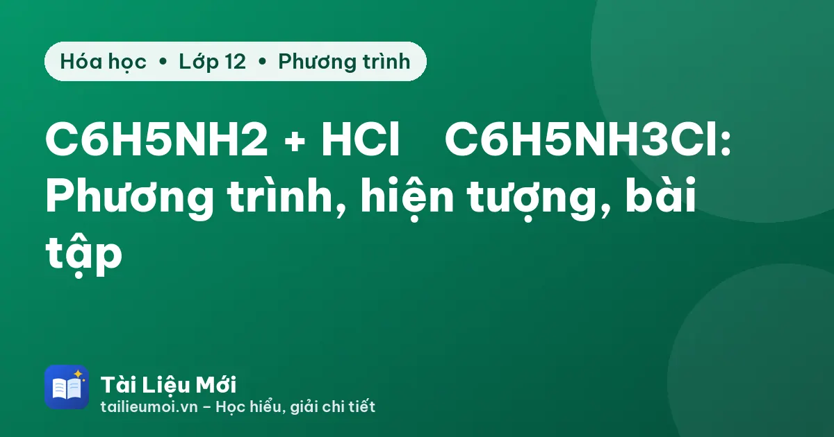 C6H5NH2 + HCl → C6H5NH3Cl: Phương trình, hiện tượng, bài tập