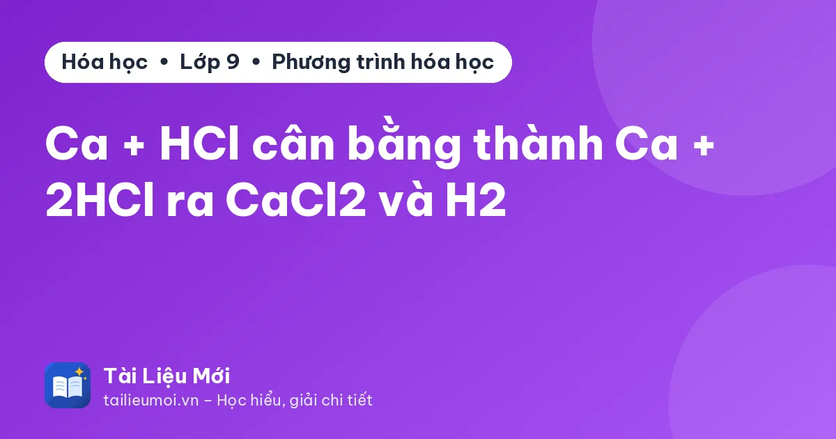Ca + HCl cân bằng thành Ca + 2HCl ra CaCl2 và H2