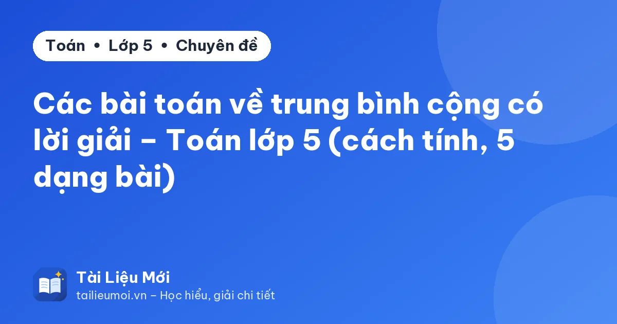 Các bài toán về trung bình cộng có lời giải – Toán lớp 5 (cách tính, 5 dạng bài)