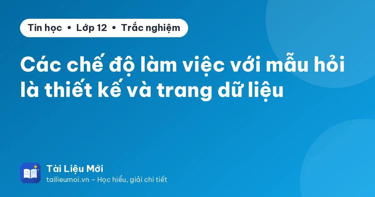 Các chế độ làm việc với mẫu hỏi là thiết kế và trang dữ liệu