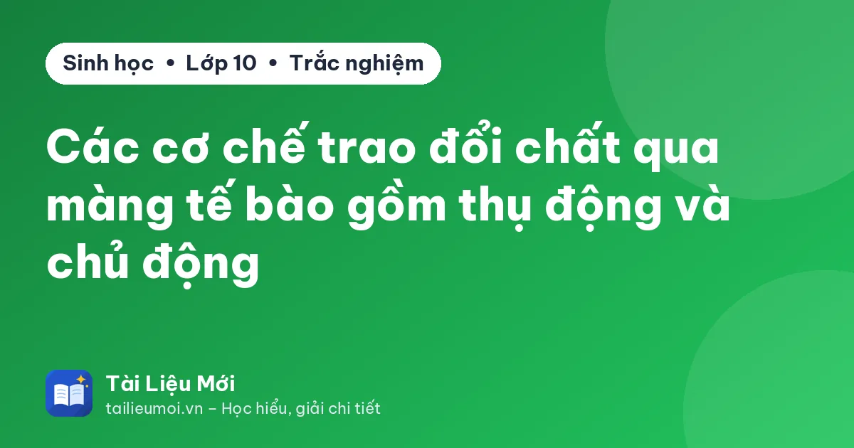 Các cơ chế trao đổi chất qua màng tế bào gồm thụ động và chủ động