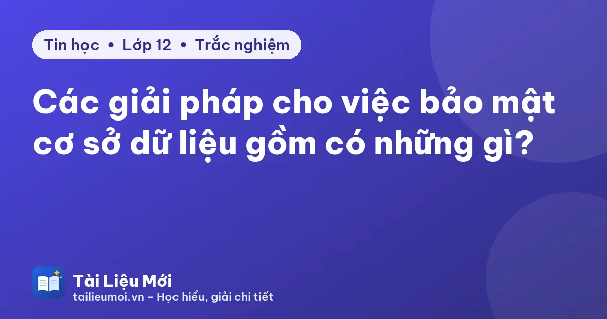 Các giải pháp cho việc bảo mật cơ sở dữ liệu gồm có những gì?