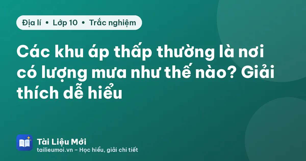Các khu áp thấp thường là nơi có lượng mưa như thế nào? Giải thích dễ hiểu