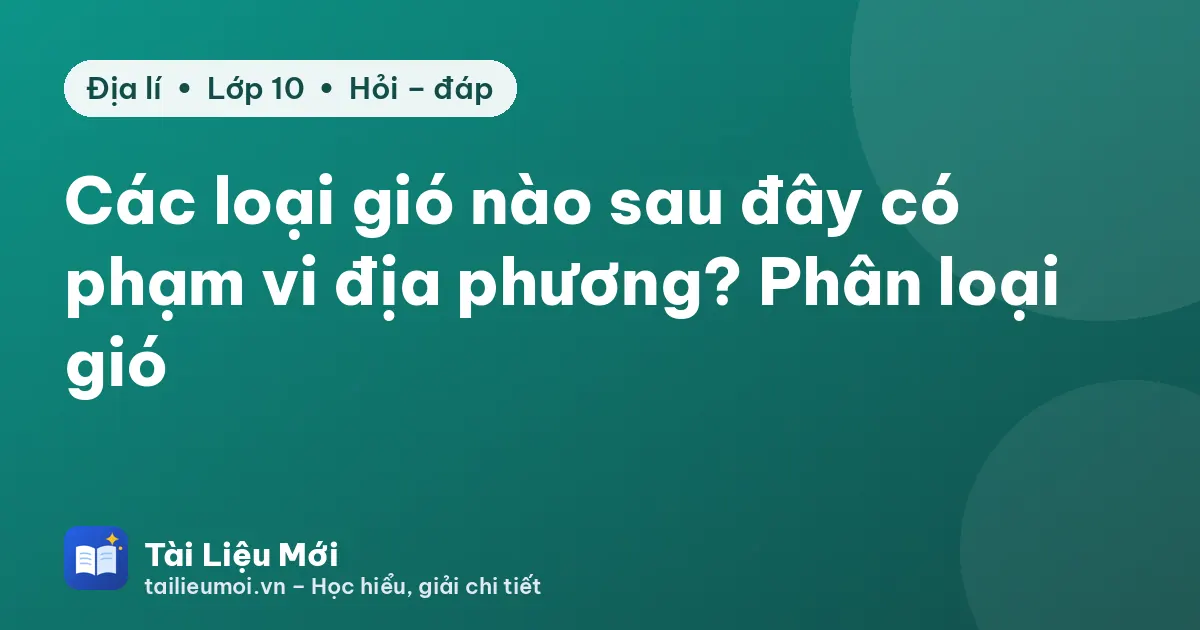 Các loại gió nào sau đây có phạm vi địa phương? Phân loại gió