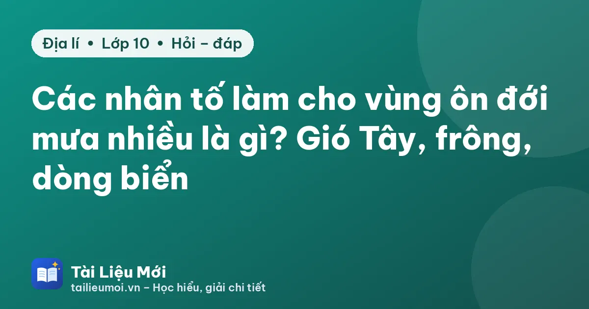 Các nhân tố làm cho vùng ôn đới mưa nhiều là gì? Gió Tây, frông, dòng biển