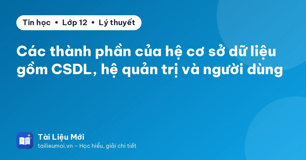 Các thành phần của hệ cơ sở dữ liệu gồm CSDL, hệ quản trị và người dùng