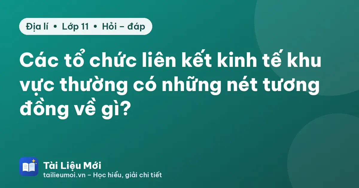 Các tổ chức liên kết kinh tế khu vực thường có những nét tương đồng về gì?
