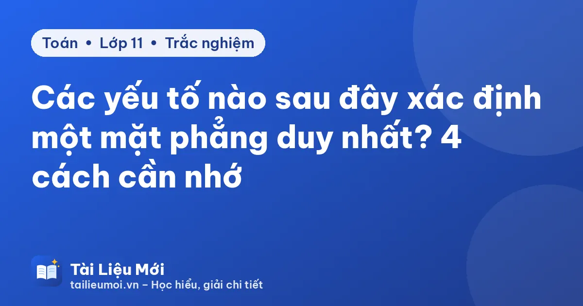 Các yếu tố nào sau đây xác định một mặt phẳng duy nhất? 4 cách cần nhớ