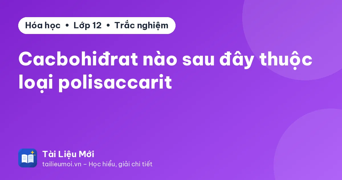 Cacbohiđrat nào sau đây thuộc loại polisaccarit