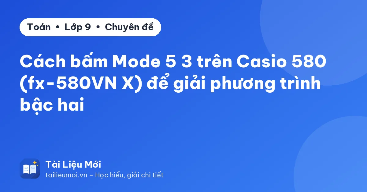 Cách bấm Mode 5 3 trên Casio 580 (fx-580VN X) để giải phương trình bậc hai