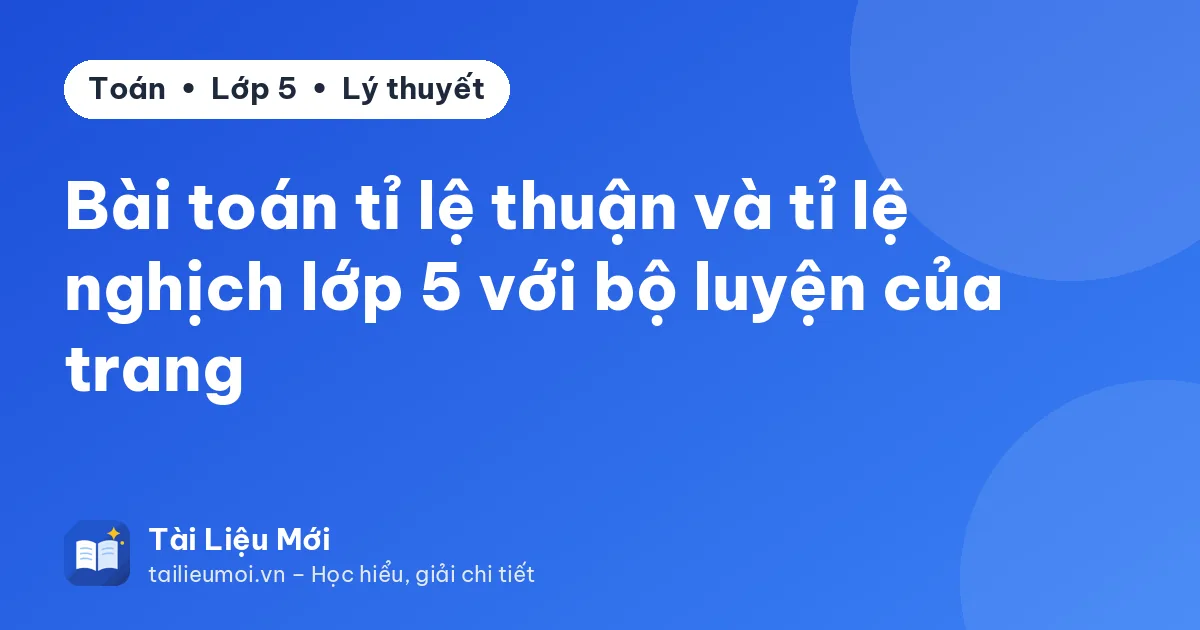 Bài toán tỉ lệ thuận và tỉ lệ nghịch lớp 5 với bộ luyện của trang