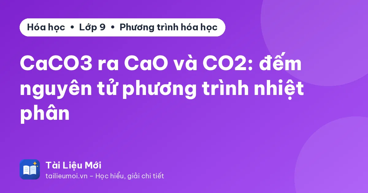 CaCO3 ra CaO và CO2: đếm nguyên tử phương trình nhiệt phân