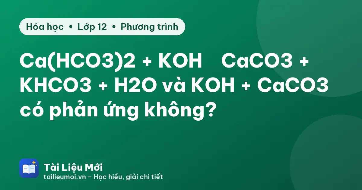 Ca(HCO3)2 + KOH → CaCO3 + KHCO3 + H2O và KOH + CaCO3 có phản ứng không?