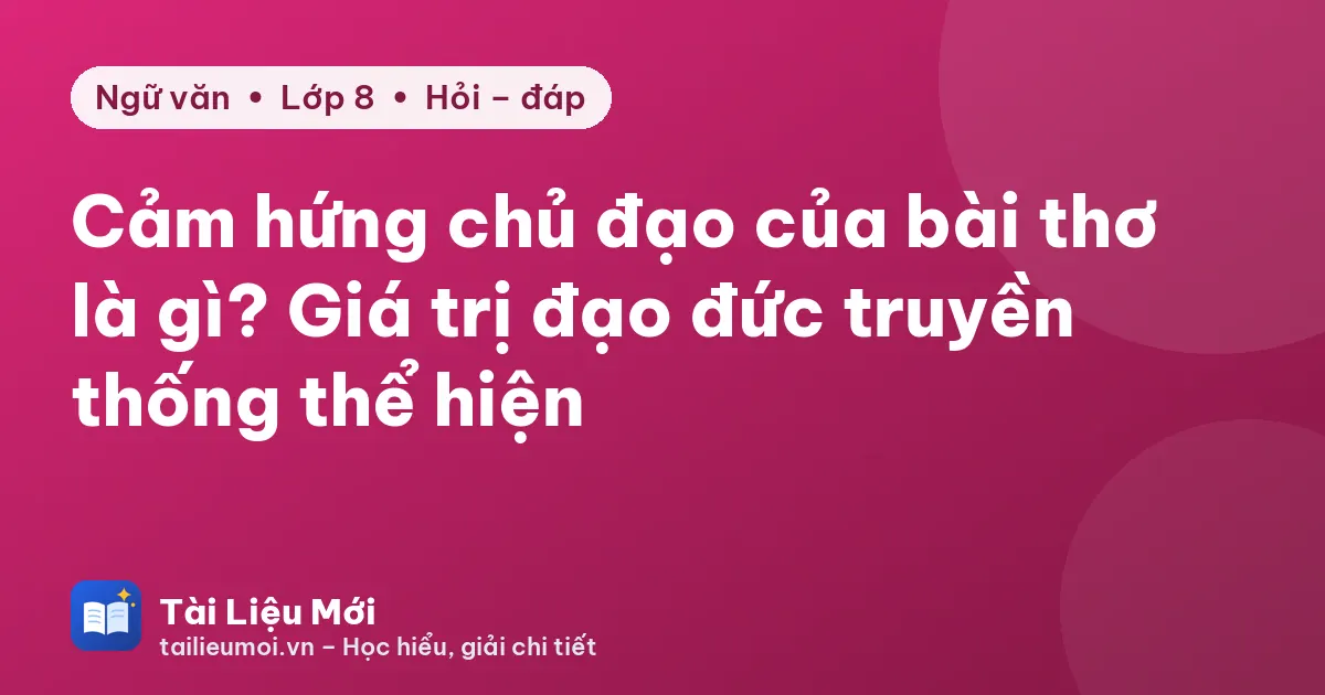 Cảm hứng chủ đạo của bài thơ là gì? Giá trị đạo đức truyền thống thể hiện