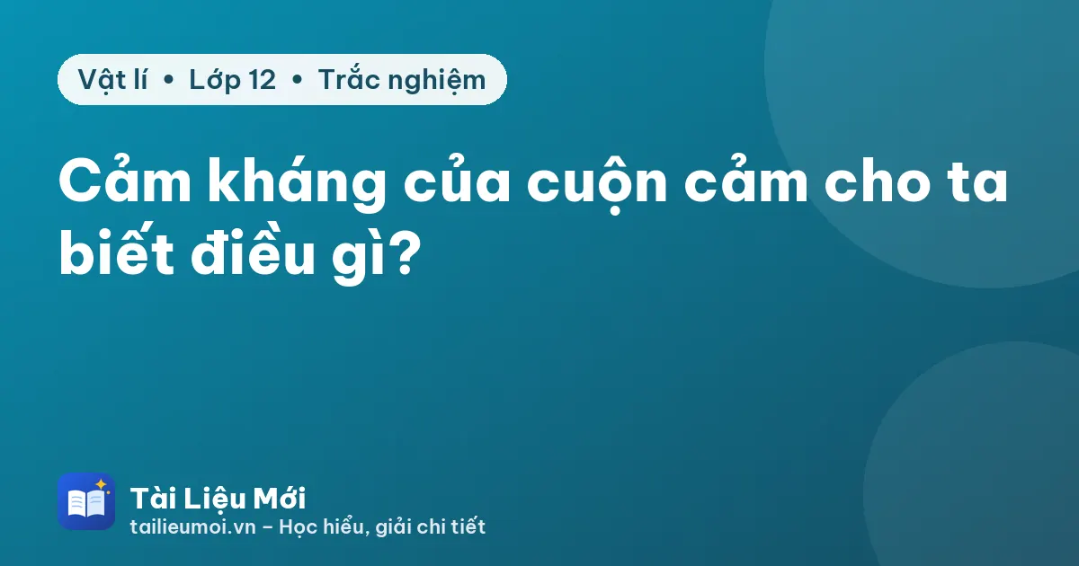 Cảm kháng của cuộn cảm cho ta biết điều gì?