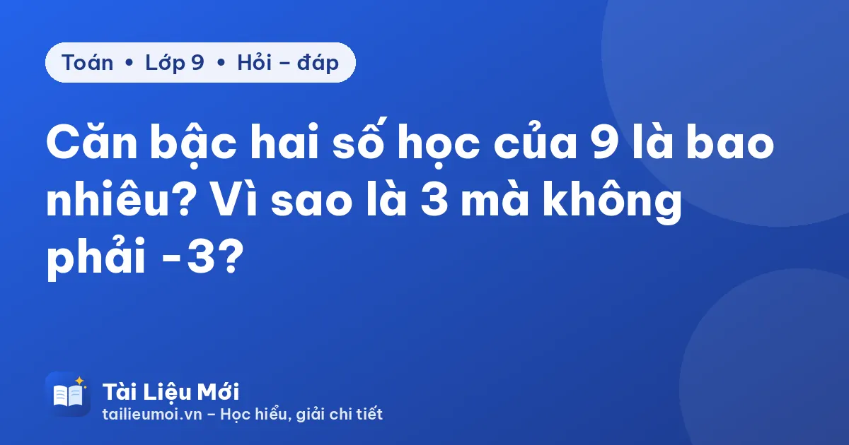 Căn bậc hai số học của 9 là bao nhiêu? Vì sao là 3 mà không phải -3?