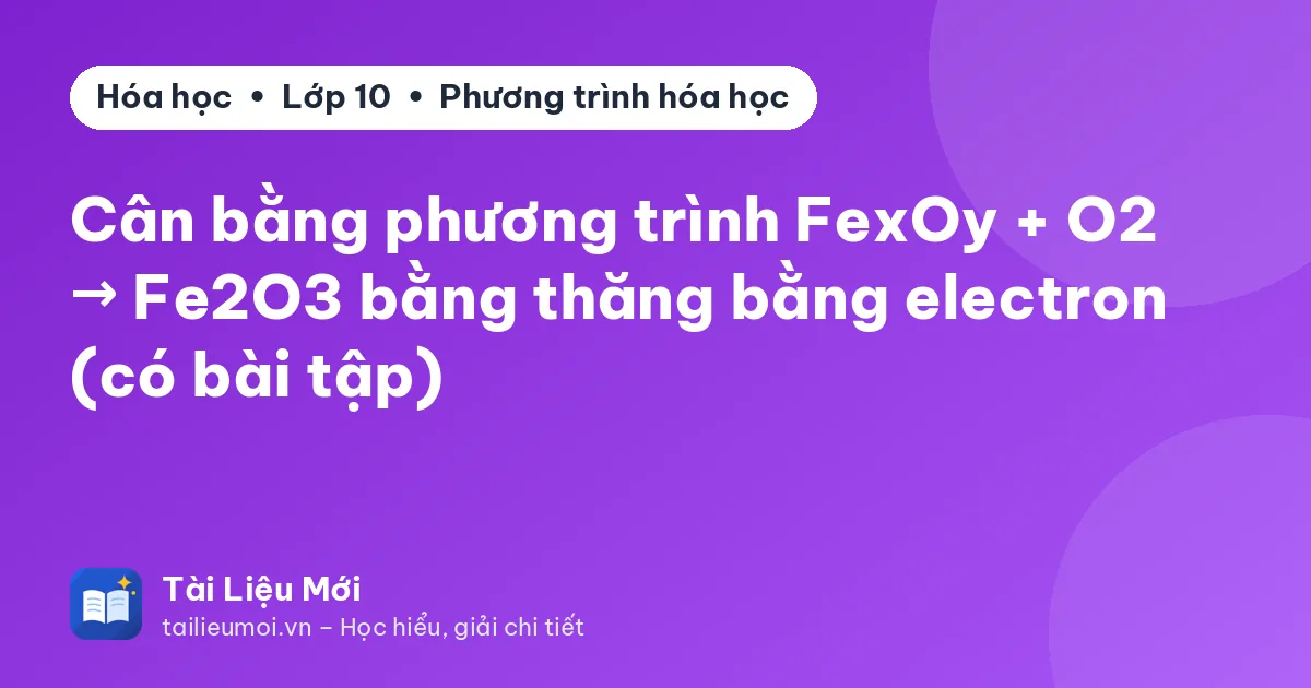 Cân bằng phương trình FexOy + O2 → Fe2O3 bằng thăng bằng electron (có bài tập)