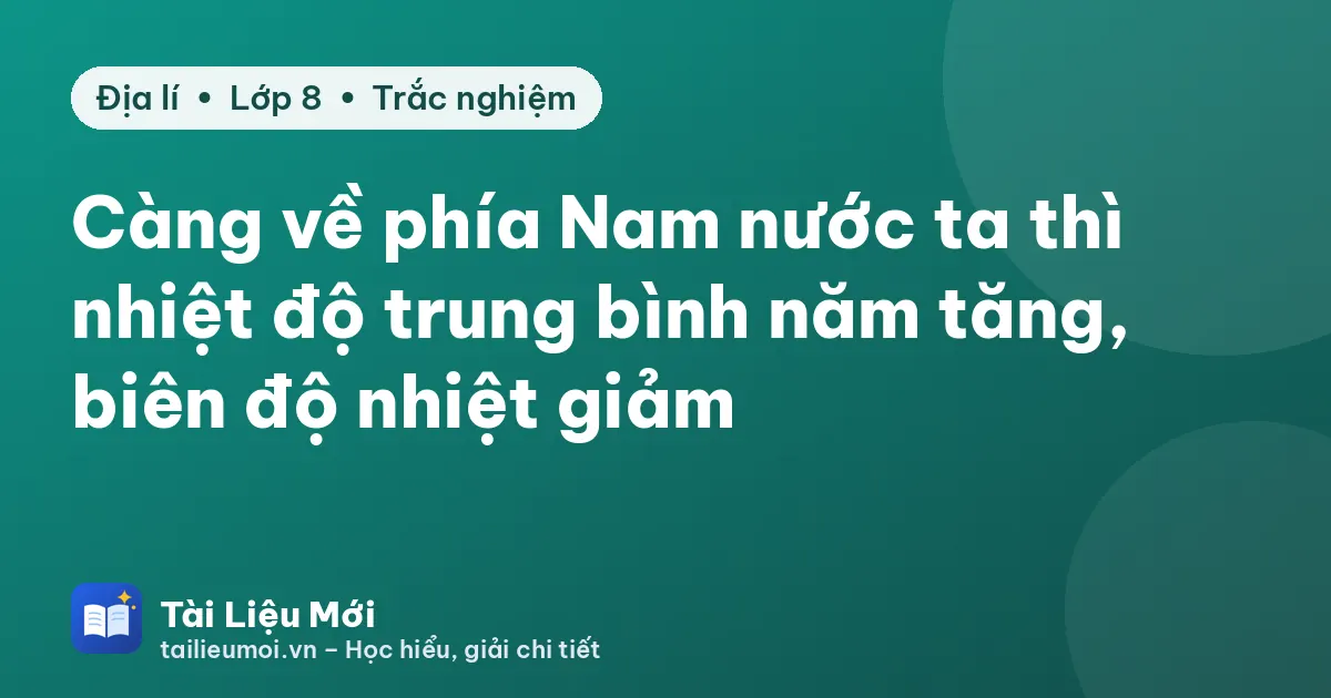 Càng về phía Nam nước ta thì nhiệt độ trung bình năm tăng, biên độ nhiệt giảm