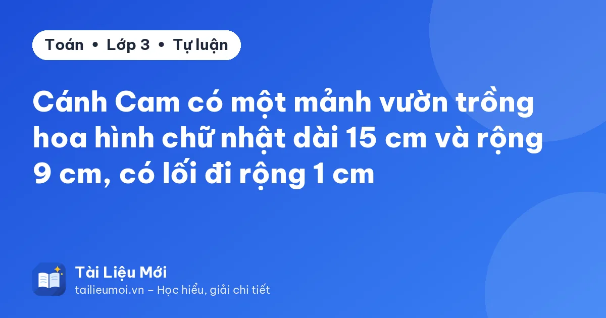 Cánh Cam có một mảnh vườn trồng hoa hình chữ nhật dài 15 cm và rộng 9 cm, có lối đi rộng 1 cm