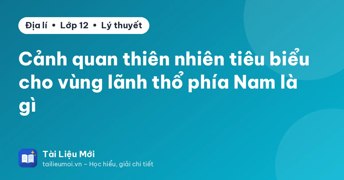 Cảnh quan thiên nhiên tiêu biểu cho vùng lãnh thổ phía Nam là gì