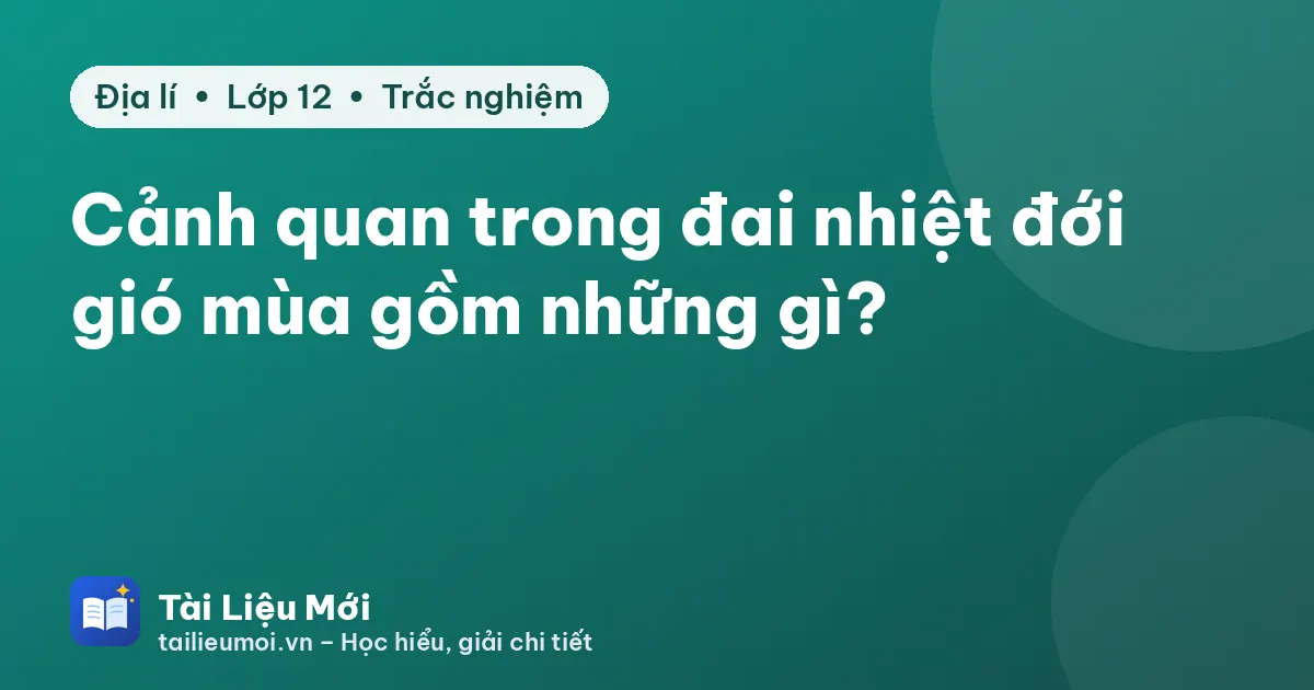 Cảnh quan trong đai nhiệt đới gió mùa gồm những gì?
