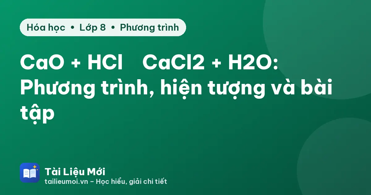 CaO + HCl → CaCl2 + H2O: Phương trình, hiện tượng và bài tập