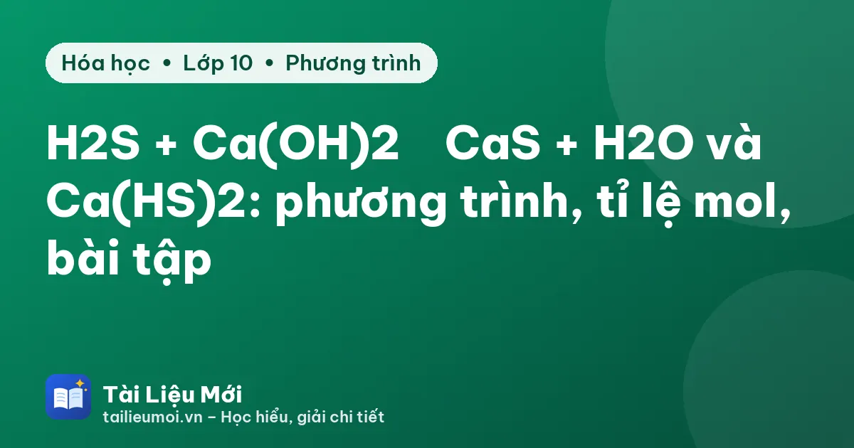 H2S + Ca(OH)2 → CaS + H2O và Ca(HS)2: phương trình, tỉ lệ mol, bài tập