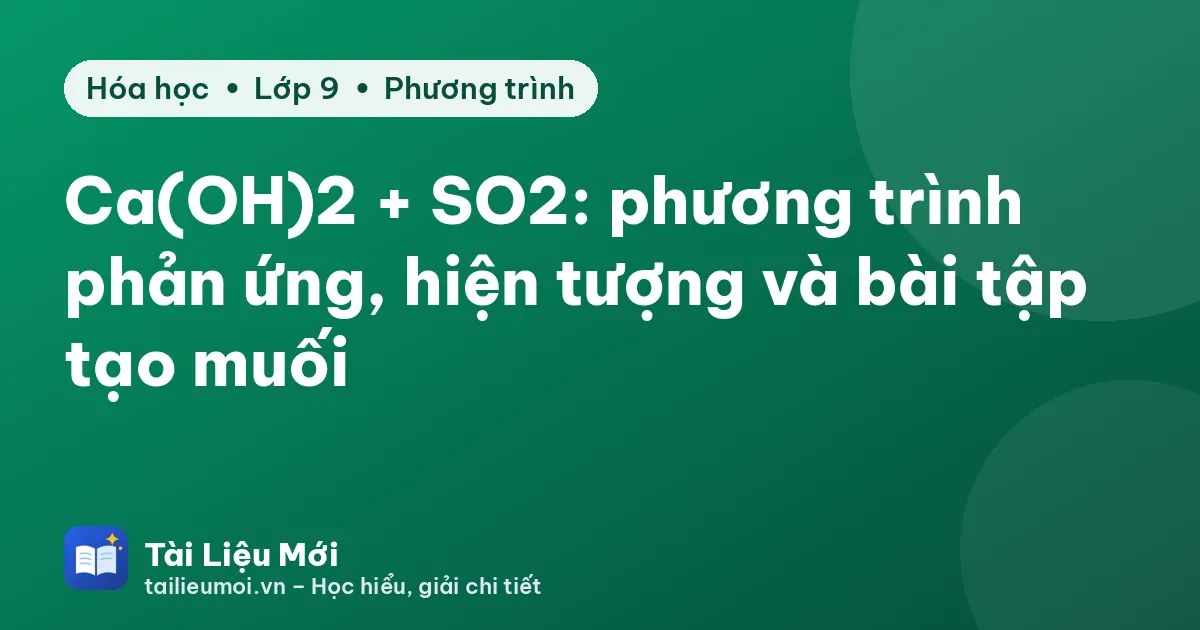 Ca(OH)2 + SO2: phương trình phản ứng, hiện tượng và bài tập tạo muối