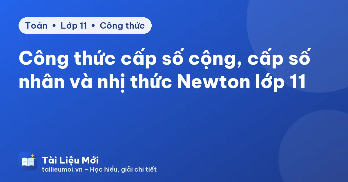 Công thức cấp số cộng, cấp số nhân và nhị thức Newton lớp 11
