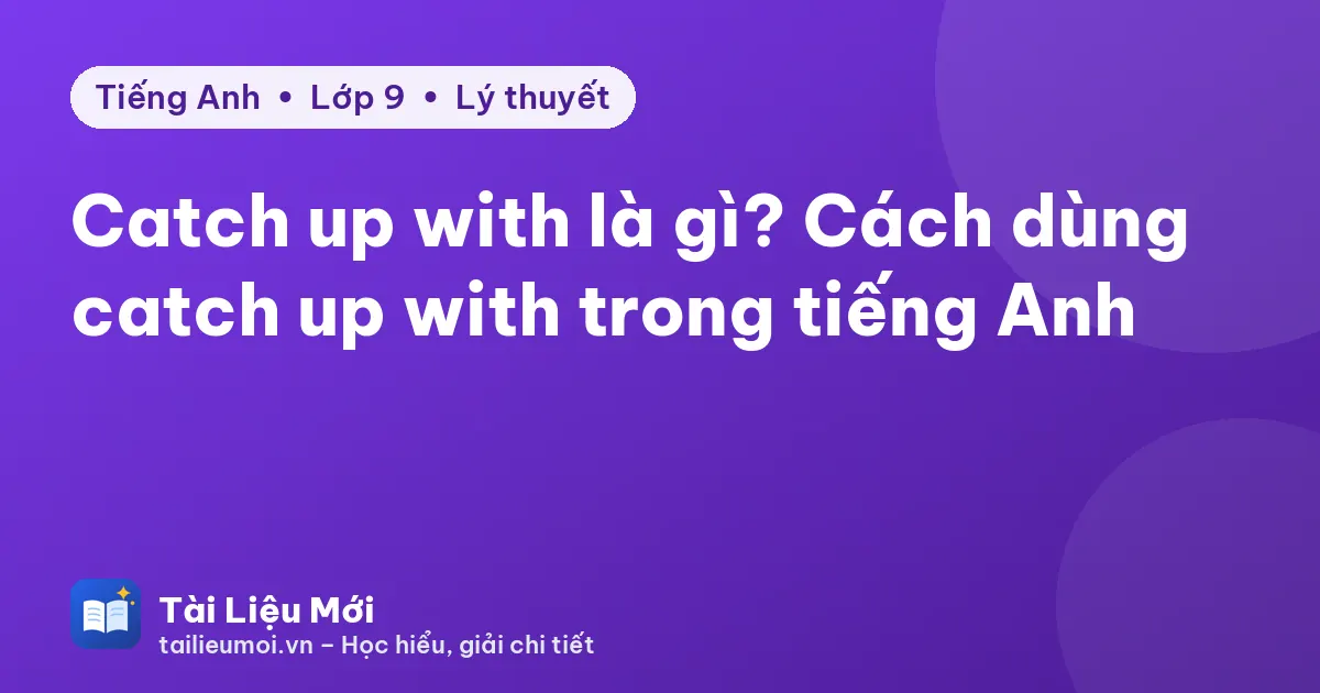 Catch up with là gì? Cách dùng catch up with trong tiếng Anh